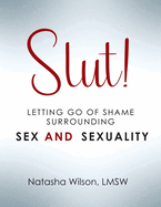 Slut!: Letting Go of Shame Surrounding Sex and Sexuality