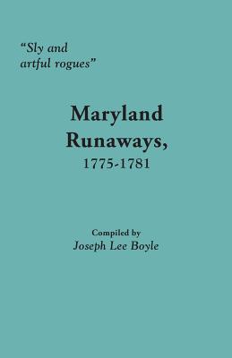 Sly and Artful Rogues: Maryland Runaways, 1775-1781 - Boyle, Joseph Lee (Compiled by)