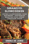 Smaakvol Slowcooken: Ontdek Slowcooking voor Beginners - Eenvoudige Recepten voor Lekker Langzaam Koken