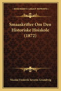 Smaaskrifter Om Den Historiske Hoiskole (1872)
