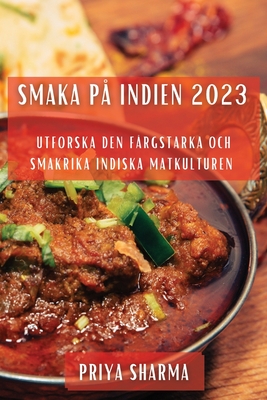 Smaka p Indien 2023: Utforska den Frgstarka och Smakrika Indiska Matkulturen - Sharma, Priya