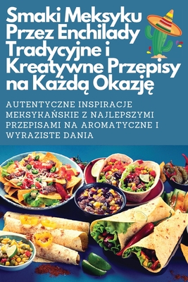 Smaki Meksyku Przez Enchilady Tradycyjne i Kreatywne Przepisy na Ka d  Okazj - Mateusz Kowalczyk