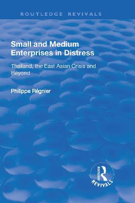 Small and Medium Enterprises in Distress: Thailand, the East Asian Crisis and Beyond - Rgnier, Philippe