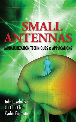 Small Antennas: Miniaturization Techniques & Applications - Volakis, John, and Chen, Chi-Chih, and Fujimoto, Kyohei