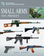 Small Arms 1945-Present: The Essential Weapons Identification Guide