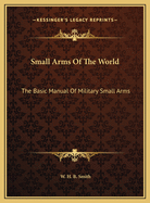 Small Arms of the World: The Basic Manual of Military Small Arms