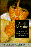 Small Bargains: Children in Crisis and the Meaning of Parental Love