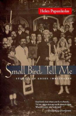 Small Bird Tell Me: Stories of Greek Immigrants - Papanikolas, Helen