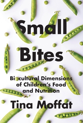 Small Bites: Biocultural Dimensions of Children's Food and Nutrition - Moffat, Tina