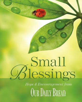 Small Blessings: Hope & Encouragement from Our Daily Bread - Branon, Dave (Editor)