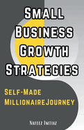 Small Business Growth Strategies - Self-Made Millionaire Journey: From Failure to Success in Business