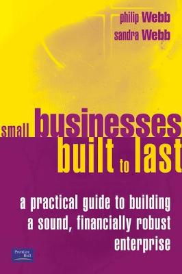 Small Businesses Built to Last: a practical guide to building a sound, financially robust enterprise - Webb, Philip, and Webb, Sandra