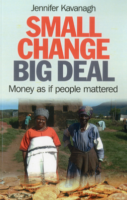 Small Change, Big Deal: Money as If People Mattered - Kavanagh, Jennifer