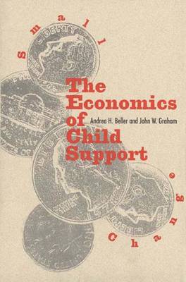 Small Change: The Economics of Child Support - Beller, Andrea H, Professor, and Lieberman, Joseph I, Senator (Foreword by), and Graham, John W, Professor
