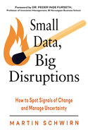 Small Data, Big Disruptions: How to Spot Signals of Change and Manage Uncertainty