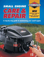 Small Engine Care & Repair: A Step-by-Step Guide to Maintaining Your Small Engine