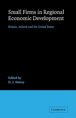 Small Firms in Regional Economic Development: Britain, Ireland and the United States - Storey, David John (Editor)