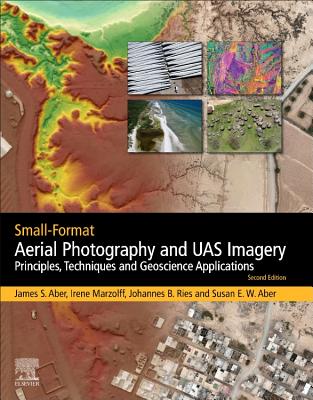 Small-Format Aerial Photography and UAS Imagery: Principles, Techniques and Geoscience Applications - Aber, James S., and Marzolff, Irene, and Ries, Johannes