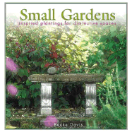 Small Gardens: Inspired Plantings for Diminutive Spaces - Davis, Becke