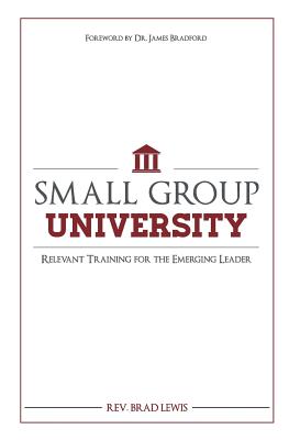 Small Group University: Relevant Training for the Emerging Leader - Lewis, Brad