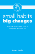 Small Habits Big Changes: How the Tiniest Steps Lead to a Happier, Healthier You