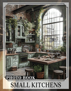 Small Kitchens Photo Book: 40 Inspiring Images For Space Efficiency And Home Organization In Compact Areas