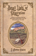 Small Light Of Discretion: A Novel of Factual History Regarding Treachery and the Expulsion of the Utes