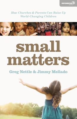 Small Matters: How Churches and Parents Can Raise Up World-Changing Children - Nettle, Greg, and Mellado, Santiago Heriberto