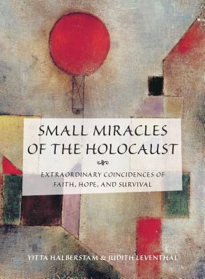 Small Miracles of the Holocaust: Extraordinary Coincidences of Faith, Hope, and Survival - Halberstam, Yitta, and Leventhal, Judith