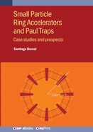 Small Particle Ring Accelerators and Paul Traps: Case studies and prospects