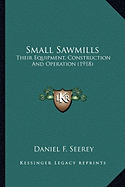 Small Sawmills: Their Equipment, Construction And Operation (1918)