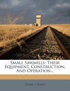 Small Sawmills: Their Equipment, Construction, and Operation