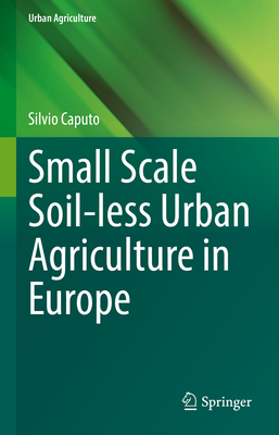 Small Scale Soil-less Urban Agriculture in Europe - Caputo, Silvio