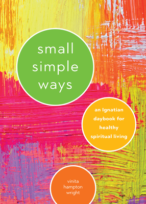Small Simple Ways: An Ignatian Daybook for Healthy Spiritual Living - Wright, Vinita Hampton