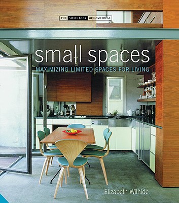Small Spaces: Maximizing Limited Spaces for Living - Wilhide, Elizabeth