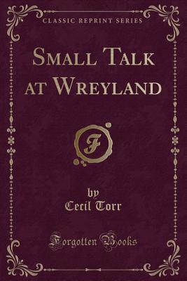 Small Talk at Wreyland (Classic Reprint) - Torr, Cecil