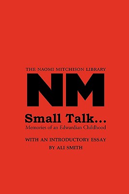 Small Talk ...: Memories of an Edwardian Childhood - Mitchison, Naomi, and Smith, Ali (Notes by)