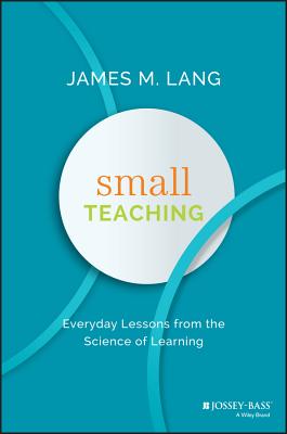 Small Teaching: Everyday Lessons from the Science of Learning - Lang, James M