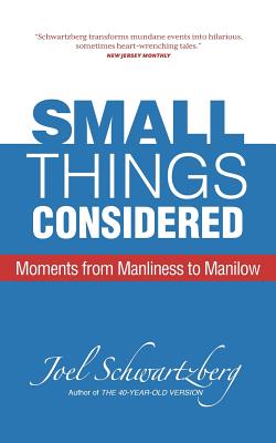 Small Things Considered: Moments from Manliness to Manilow - Schwartzberg, Joel