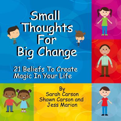 Small Thoughts For Big Change: 21 Beliefs To Create Magic In Your Life - Carson, Sarah