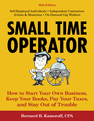 Small Time Operator: How to Start Your Own Business, Keep Your Books, Pay Your Taxes, and Stay Out of Trouble - Kamoroff, Bernard B