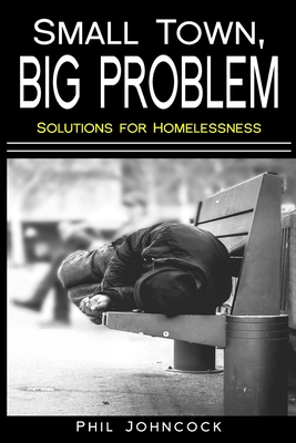 small town, BIG PROBLEM: Solutions for Homelessness - Johncock, Phil