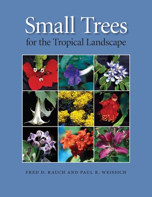 Small Trees for the Tropical Landscape - Rauch, Fred D, and Weissich, Paul R