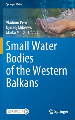 Small Water Bodies of the Western Balkans - Pesic, Vladimir (Editor), and Milosevic, Djuradj (Editor), and Milisa, Marko (Editor)