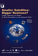 Smaller Satellites: Bigger Business?: Concepts, Applications and Markets for Micro/Nanosatellites in a New Information World