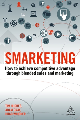 Smarketing: How to Achieve Competitive Advantage through Blended Sales and Marketing - Hughes, Timothy, and Gray, Adam, and Whicher, Hugo