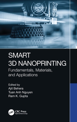 Smart 3D Nanoprinting: Fundamentals, Materials, and Applications - Behera, Ajit (Editor), and Nguyen, Tuan Anh (Editor), and Gupta, Ram K (Editor)