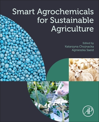 Smart Agrochemicals for Sustainable Agriculture - Chojnacka, Katarzyna (Editor), and Saeid, Agnieszka (Editor)