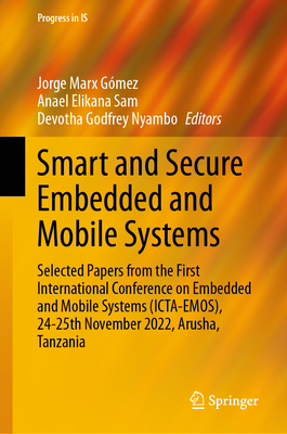 Smart and Secure Embedded and Mobile Systems: Selected Papers from the First International Conference on Embedded and Mobile Systems (ICTA-EMOS), 24-25th November 2022, Arusha, Tanzania - Marx Gmez, Jorge (Editor), and Elikana Sam, Anael (Editor), and Godfrey Nyambo, Devotha (Editor)