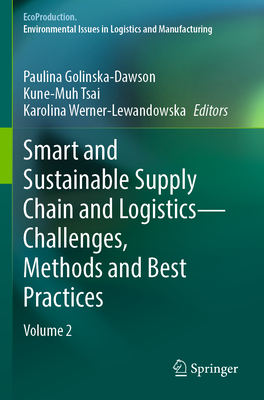 Smart and Sustainable Supply Chain and Logistics - Challenges, Methods and Best Practices: Volume 2 - Golinska-Dawson, Paulina (Editor), and Tsai, Kune-Muh (Editor), and Werner-Lewandowska, Karolina (Editor)